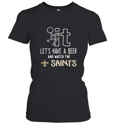 Fuck It Let's Have A Beer And Watch The New Orleans Sants Women's T-Shirt