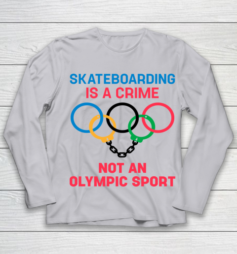 Skateboarding Is A Crime Not An Olympic Sport Shirt Youth Long Sleeve 3