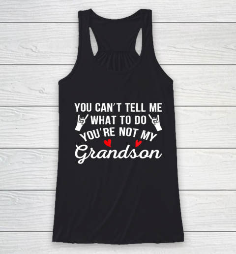 You Can't Tell Me What To Do You Are Not My Grandson Racerback Tank