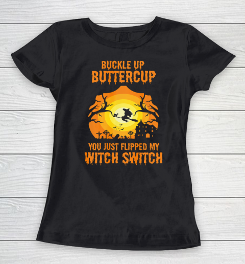 Witch Buckle Up Buttercup You Just Flipped My Witch Switch Women's T-Shirt