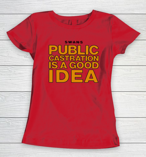 Public Castration Is A Good Idea SWANS Women's T-Shirt 7