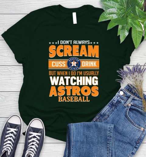 Houston Astros MLB I Scream Cuss Drink When I'm Watching My Team Women's T-Shirt 6