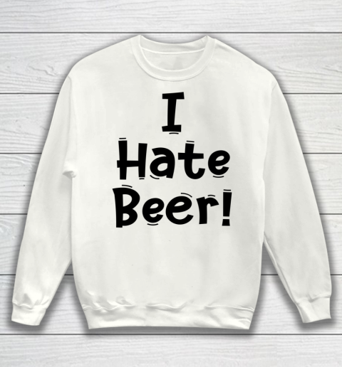 Funny White Lie Quotes I Hate Beer Sweatshirt