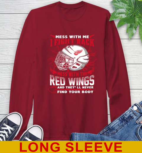 NHL Hockey Detroit Red Wings Mess With Me I Fight Back Mess With My Team And They'll Never Find Your Body Shirt Long Sleeve T-Shirt 9