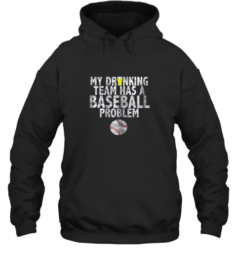 My Drinking Team has a Baseball Problem Shirt Baseball Hoodie