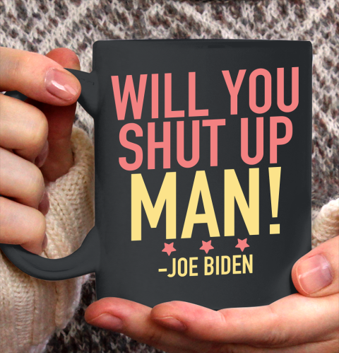 Will You Shut Up Man! Joe Biden Debate Quote Ceramic Mug 11oz