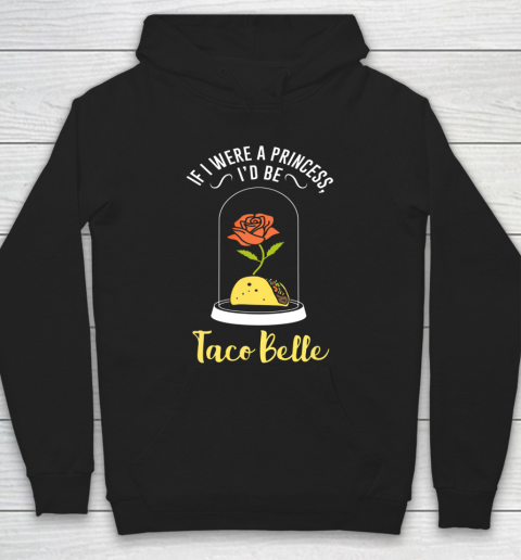 If I Were a Princess I d Be Taco Belle Funny Cute Quote Hoodie