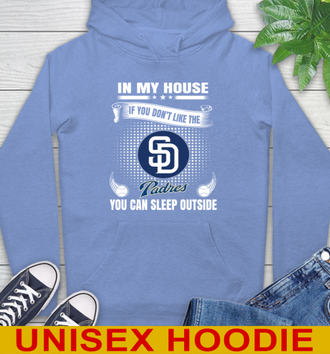 San Diego Padres MLB Baseball In My House If You Don't Like The  Padres You Can Sleep Outside Shirt Hoodie 11