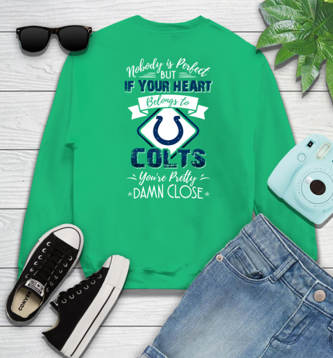 NFL Football Indianapolis Colts Nobody Is Perfect But If Your Heart Belongs To Colts You're Pretty Damn Close Shirt Sweatshirt 7