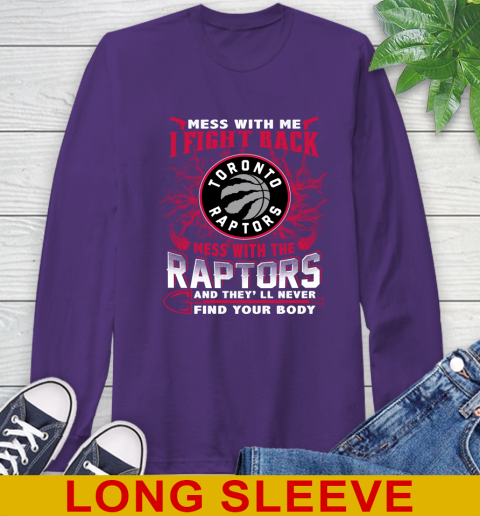 NBA Basketball Toronto Raptors Mess With Me I Fight Back Mess With My Team And They'll Never Find Your Body Shirt Long Sleeve T-Shirt 5