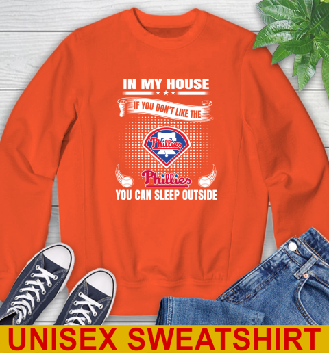 Philadelphia Phillies MLB Baseball In My House If You Don't Like The  Phillies You Can Sleep Outside Shirt Sweatshirt 3