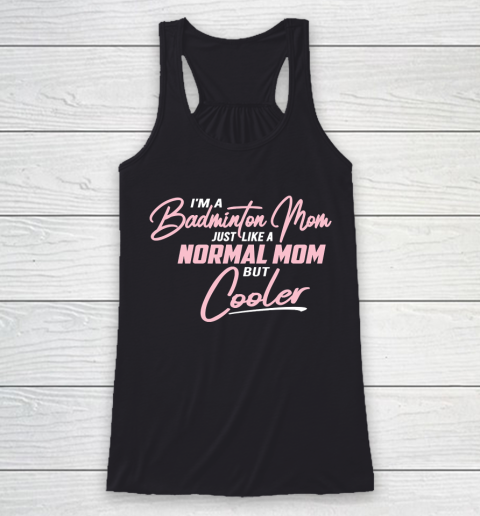 Mother's Day Funny Gift Ideas Apparel  Badminton Mom just like a normal Mom but cooler T Shirt Racerback Tank