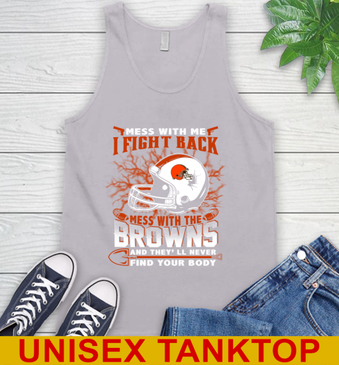 NFL Football Cleveland Browns Mess With Me I Fight Back Mess With My Team And They'll Never Find Your Body Shirt Tank Top 3