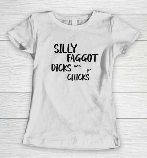 Silly Faggot Dicks Are For Chicks Shirt LGBT Pride Month Women's T-Shirt
