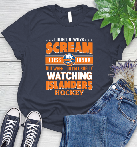 New York Islanders NHL Hockey I Scream Cuss Drink When I'm Watching My Team Women's T-Shirt 14