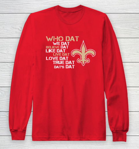 Belive Dat New Orleans Saints Who Dat We Dat Believe Dat Like Dat Long Sleeve T-Shirt 7