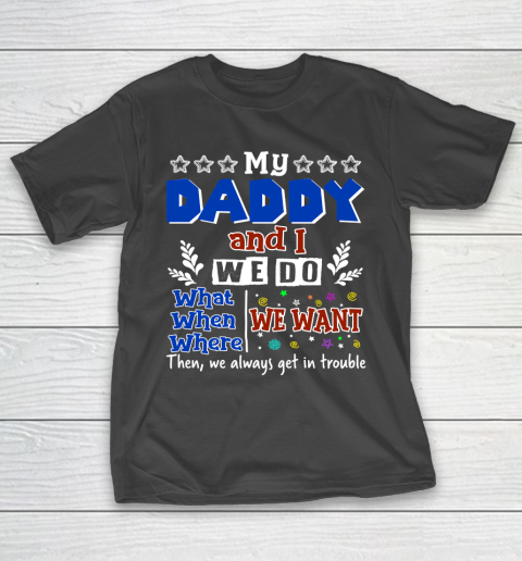 Father's Day Funny Gift Ideas Apparel  My Daddy And I Do What We Want When We Want T Shirt T-Shirt