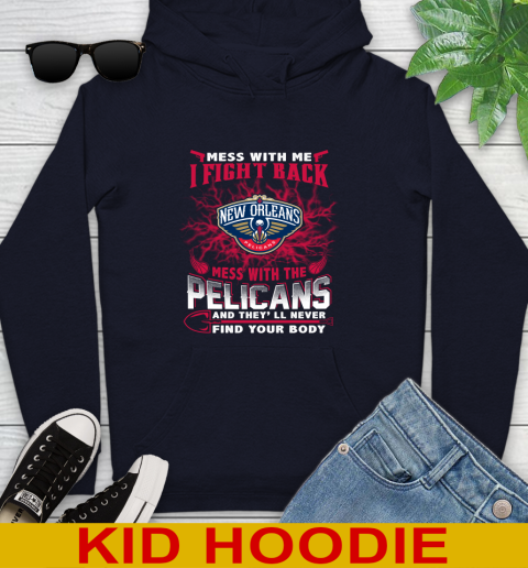 NBA Basketball New Orleans Pelicans Mess With Me I Fight Back Mess With My Team And They'll Never Find Your Body Shirt Youth Hoodie 3