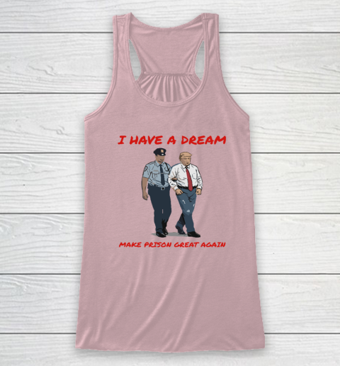 I Have A Dream Make Prison Great Again Racerback Tank 4