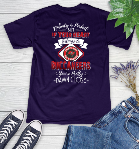 NFL Football Tampa Bay Buccaneers Nobody Is Perfect But If Your Heart Belongs To Buccaneers You're Pretty Damn Close Shirt Women's V-Neck T-Shirt 3