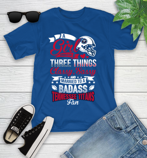 Tennessee Titans NFL Football A Girl Should Be Three Things Classy Sassy And A Be Badass Fan Youth T-Shirt 12
