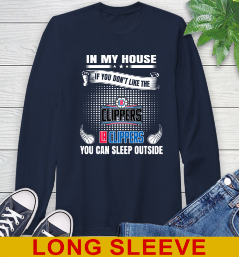 LA Clippers NBA Basketball In My House If You Don't Like The Clippers You Can Sleep Outside Shirt Long Sleeve T-Shirt 3