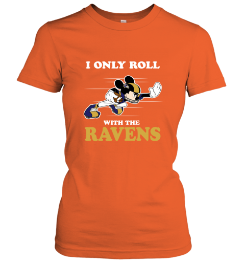 NFL Mickey Mouse I Only Roll With Baltimore Ravens 4ymm nfl mickey mouse i only roll with baltimore ravens ladies t shirt 20 front orange