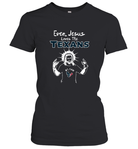 Even Jesus Loves The Texans #1 Fan Houston Texans Women's T-Shirt