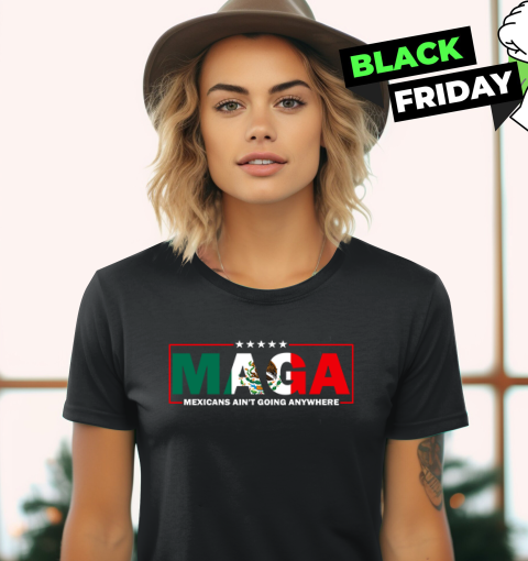 MAGA Mexicans Ain't Going Anywhere Women's T-Shirt