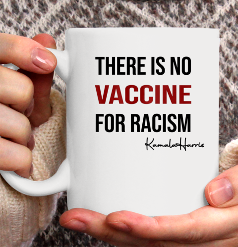 There is No Vaccine For Racism Kamala Harris Joe Biden 2020 Ceramic Mug 11oz