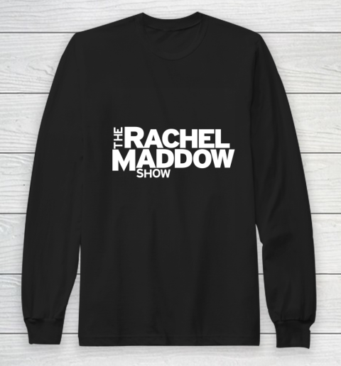 The Rachel Maddow Show Long Sleeve T-Shirt
