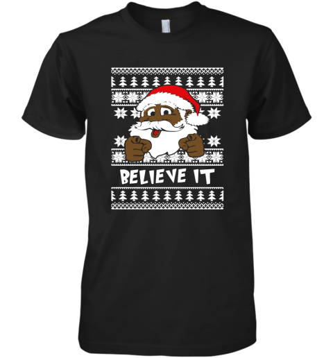 Believe It! Black Santa Clause Ugly Christmas Premium Men's T-Shirt