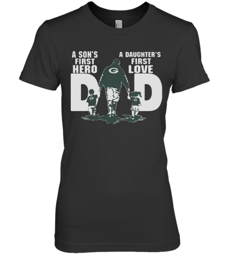 Green Bay Packers Dad A Son'S First Hero A Daughter'S First Love Premium Women's T-Shirt