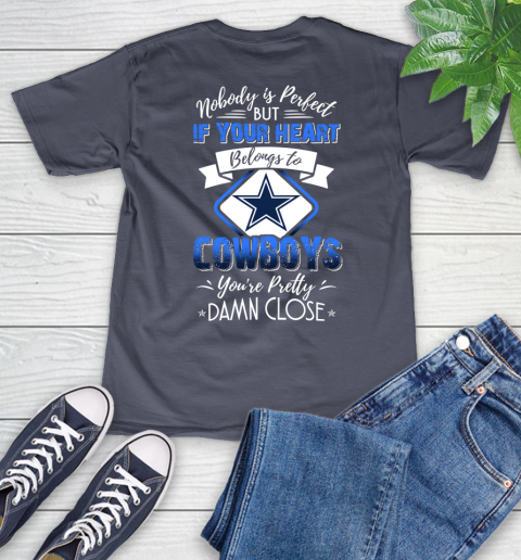 NFL Football Dallas Cowboys Nobody Is Perfect But If Your Heart Belongs To Cowboys You're Pretty Damn Close Shirt V-Neck T-Shirt 7