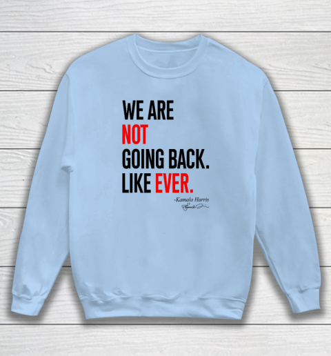 We Are Not Going Back Like Ever Kamala Harris 2024 President Sweatshirt 4