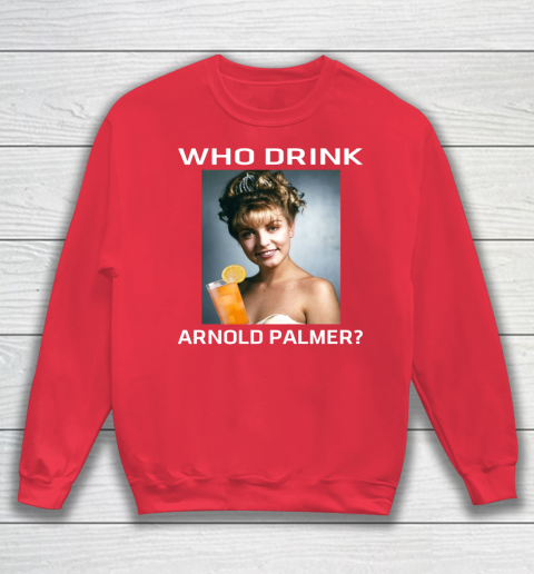 Who Drink Arnold Palmer Shirt Sweatshirt 6
