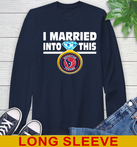 Houston Texans NFL Football I Married Into This My Team Sports Long Sleeve T-Shirt 3
