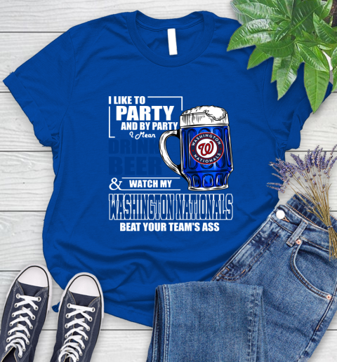 MLB I Like To Party And By Party I Mean Drink Beer And Watch My Washington Nationals Beat Your Team's Ass Baseball Women's T-Shirt 12
