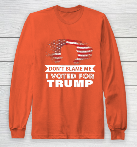 Don t Blame Me I Voted For Trump Shirt Long Sleeve T-Shirt 3