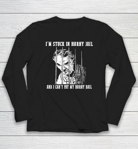 I'm Stuck In Horny Jail And I Can't Pay My Horny Bail Funny Long Sleeve T-Shirt