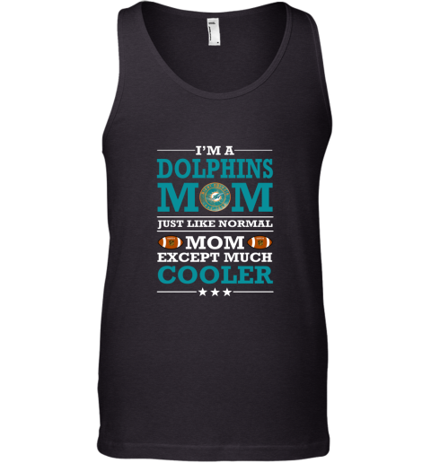 I'm A Dolphins Mom Just Like Normal Mom Except Cooler NFL Tank Top