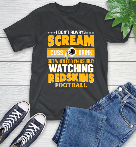 Washington Redskins NFL Football I Scream Cuss Drink When I'm Watching My Team T-Shirt