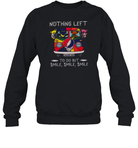 Grateful Dead Nothing Left smile smile smile Sweatshirt