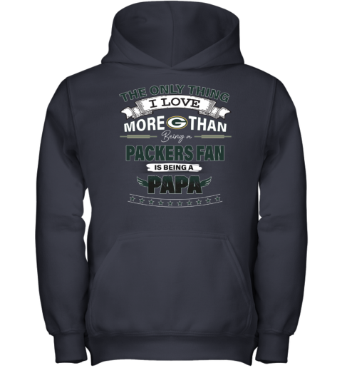 I Love More Than Being A Green Bay Packers Fan is Being A PAPA Youth Hoodie  - Rookbrand