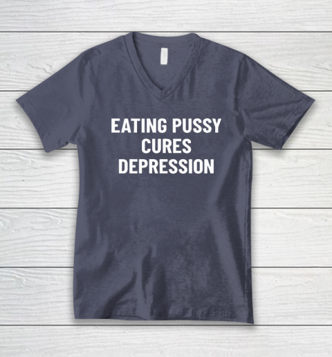 Eating Pussy Cures Depression V-Neck T-Shirt 6