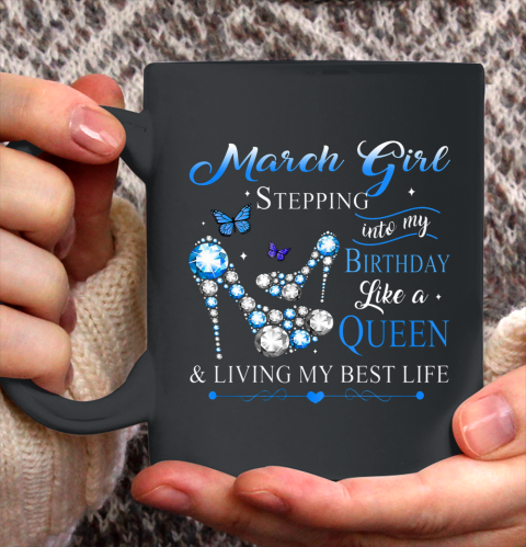 Womens March Girl Stepping Into My Birthday Like A Queen Ceramic Mug 11oz