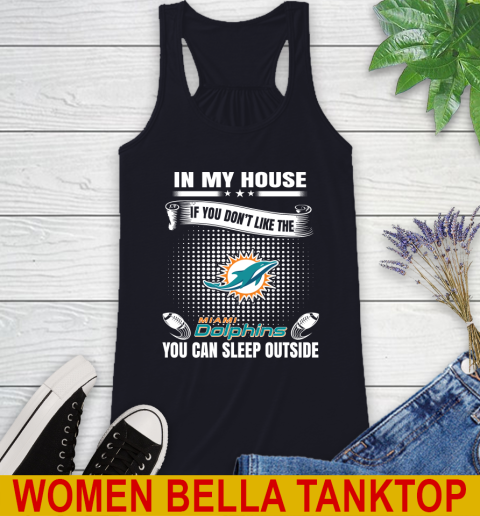 Miami Dolphins NFL Football In My House If You Don't Like The  Dolphins You Can Sleep Outside Shirt Racerback Tank - Image 9