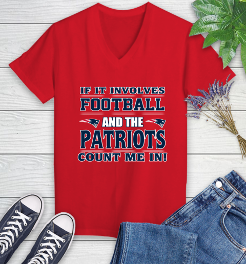 NFL If It Involves Football And The New England Patriots Count Me In Sports Women's V-Neck T-Shirt 12