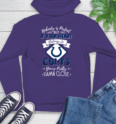 NFL Football Indianapolis Colts Nobody Is Perfect But If Your Heart Belongs To Colts You're Pretty Damn Close Shirt Hoodie 5