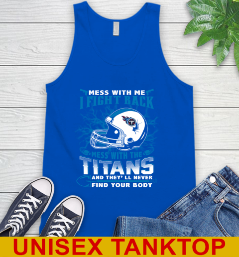 NFL Football Tennessee Titans Mess With Me I Fight Back Mess With My Team And They'll Never Find Your Body Shirt Tank Top 4